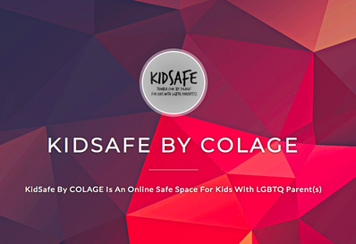 A purple and red gradient background with prismatic lines creating an illusion of depth. At top center, there is a grey circle that says in black text “Kidsafe.” Underneath the grey circle reads “KIDSAFE BY COLAGE” in larger white text, and in the lowest third of the image, there is much smaller white text that reads “KidSafe by COLAGE is an online safe space for kids with LGBTQ Parent(s).”